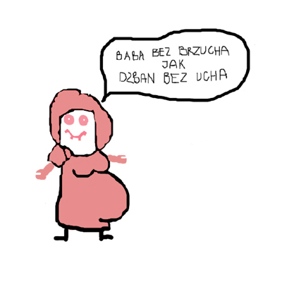 Baba bez brzucha jak dzban bez ucha